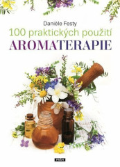 100 praktických použití AROMATERAPIE (Daniele Festy)